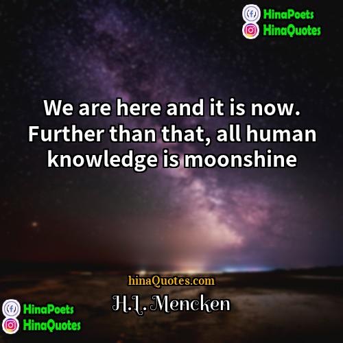 HL Mencken Quotes | We are here and it is now.